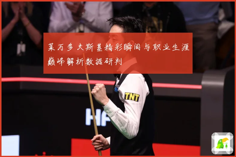 莱万多夫斯基精彩瞬间与职业生涯巅峰解析数据研判