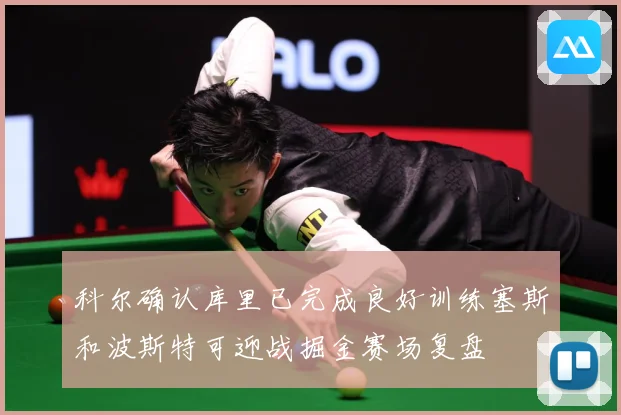 科尔确认库里已完成良好训练塞斯和波斯特可迎战掘金赛场复盘