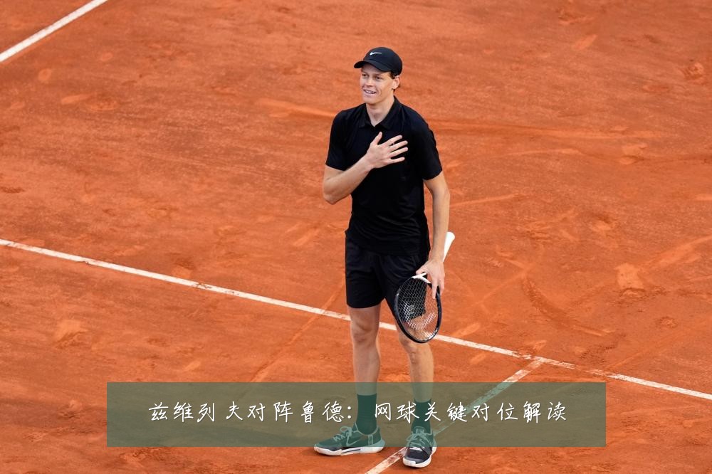 兹维列夫对阵鲁德:网球关键对位解读